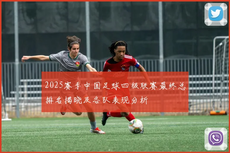 2025赛季中国足球四级联赛最终总排名揭晓及各队表现分析