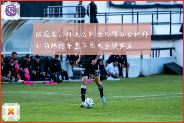 欧冠前二对决各队场均得分分析拜仁领跑枪手皇马国米紧随其后